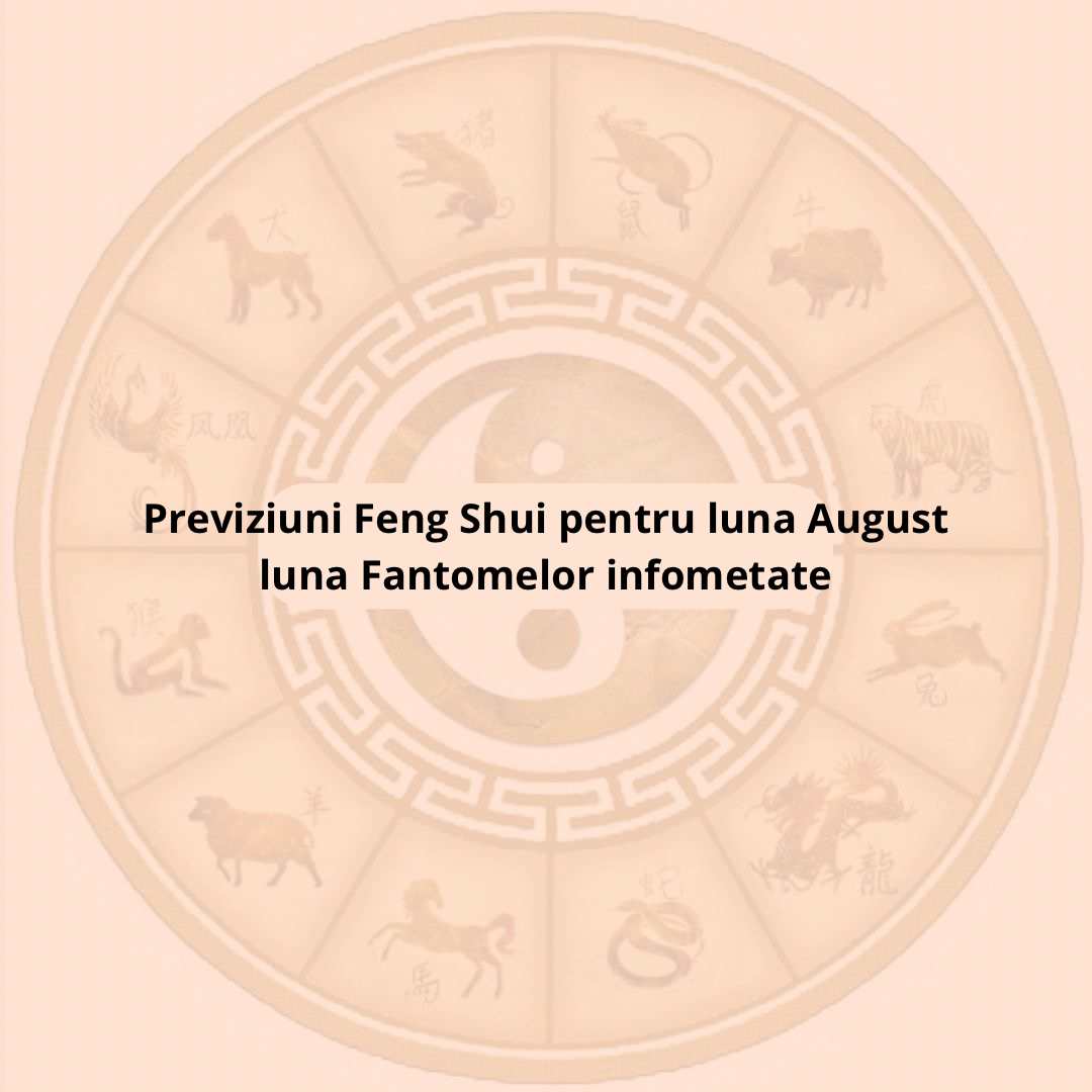 Previziuni Feng Shui pentru luna August - luna spiritelor infometate